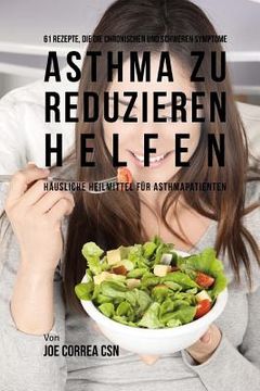 portada 61 Rezepte, die die chronischen und schweren Symptome von Asthma zu reduzieren helfen: Häusliche Heilmittel für Asthmapatienten (in German)
