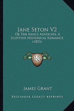 portada jane seton v2: or the king's advocate, a scottish historical romance (1853) (en Inglés)