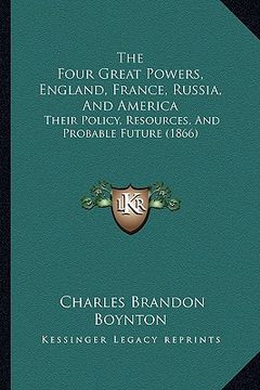 portada the four great powers, england, france, russia, and america: their policy, resources, and probable future (1866) (en Inglés)