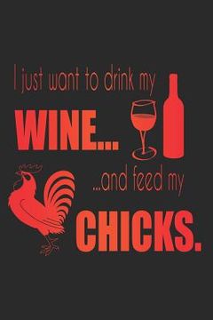 portada I Just Want To Drink My Wine And Feed My Chicks (in English)