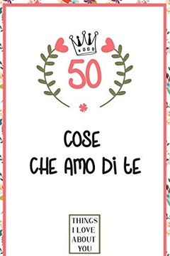 portada 50 Cose che amo di te: Libro D'amore da Compilare e Regalare, Donna, Regalo per Uomo, Amico, Fidanzata (en Italiano)