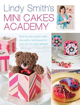 portada Lindy Smith's Mini Cakes Academy: Step-by-step expert cake decorating techniques for 30 mini cake designs