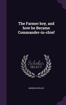 portada The Farmer boy, and how he Became Commander-in-chief (en Inglés)