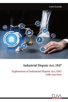 portada Industrial Dispute Act, 1947: Explanation of Industrial Dispute Act, 1947 with case laws (en Inglés)