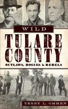 portada Wild Tulare County: Outlaws, Rogues & Rebels (in English)