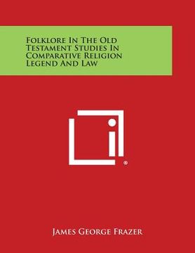 portada Folklore in the Old Testament Studies in Comparative Religion Legend and Law (en Inglés)