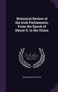 portada Historical Review of the Irish Parliaments, From the Epoch of Henry Ii. to the Union (in English)
