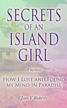 portada Secrets of an Island Girl: How I Lost and Found my Mind In Paradise (en Inglés)