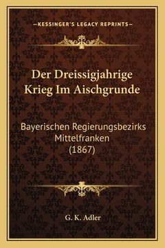 portada Der Dreissigjahrige Krieg Im Aischgrunde: Bayerischen Regierungsbezirks Mittelfranken (1867) (en Alemán)