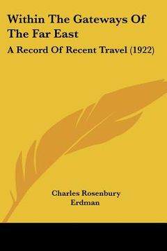 portada within the gateways of the far east: a record of recent travel (1922) (en Inglés)