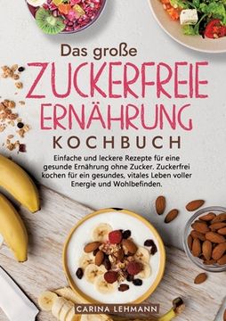 portada Das große Zuckerfreie Ernährung Kochbuch: Einfache und leckere Rezepte für eine gesunde Ernährung ohne Zucker. Zuckerfrei kochen für ein gesundes, vit (en Alemán)