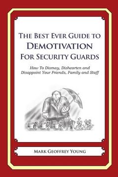 portada The Best Ever Guide to Demotivation for Security Guards: How To Dismay, Dishearten and Disappoint Your Friends, Family and Staff (en Inglés)