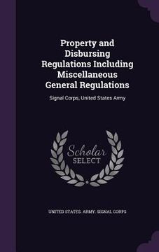 portada Property and Disbursing Regulations Including Miscellaneous General Regulations: Signal Corps, United States Army (in English)