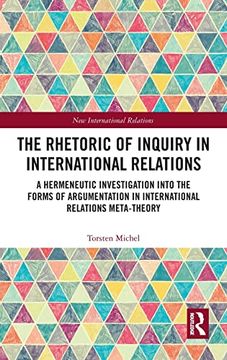 portada The Rhetoric of Inquiry in International Relations: A Hermeneutic Investigation Into the Forms of Argumentation in International Relations Meta-Theory (New International Relations) (en Inglés)
