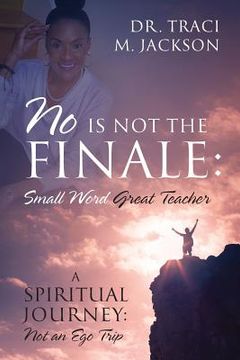 portada No is Not the Finale: Small Word Great Teacher - A Spiritual Journey: Not an Ego Trip