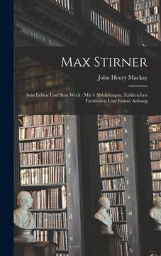 portada Max Stirner: Sein Leben Und Sein Werk: Mit 4 Abbildungen, Zahlreichen Facsimilen Und Einem Anhang (en Alemán)