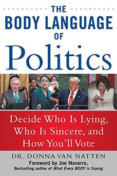 portada The Body Language of Politics: Decide who is Lying, who is Sincere, and how You'll Vote 
