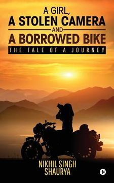 portada A Girl, a Stolen Camera and a Borrowed Bike: The Tale of a Journey (en Inglés)