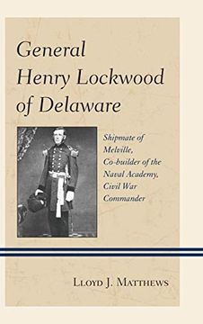 portada General Henry Lockwood of Delaware: Shipmate of Melville, Co-Builder of the Naval Academy, Civil war Commander (en Inglés)