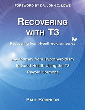 portada Recovering With t3: My Journey From Hypothyroidism to Good Health Using the t3 Thyroid Hormone (Recovering From Hypothyroidism Series) 