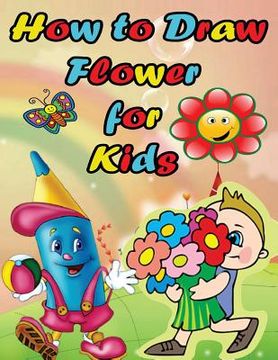 portada How to Draw Flower For Kids: Easy Step by Step Guide for Kids on Drawing a Flower (en Inglés)