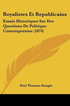 portada Royalistes Et Republicains: Essais Historiques Sur Des Questions De Politique Contemporaine (1874) (en Francés)