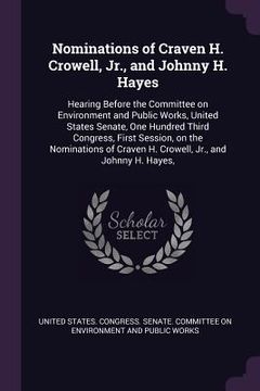 portada Nominations of Craven H. Crowell, Jr., and Johnny H. Hayes: Hearing Before the Committee on Environment and Public Works, United States Senate, One Hu