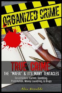 portada Organized Crime: True Crime: The Mafia: It's Many Tentacles in the Form of Serial Killers, Cartels With Gambling, Prostitution, Money L (en Inglés)