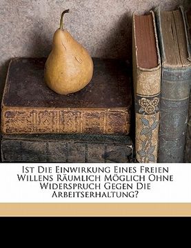 portada Ist Die Einwirkung Eines Freien Willens Raumlich Moglich Ohne Widerspruch Gegen Die Arbeitserhaltung? (en Alemán)