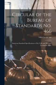 portada Circular of the Bureau of Standards No. 466: American Standard Specification or Dry Cells and Batteries (Leclanché Type); NBS Circular 466 (en Inglés)