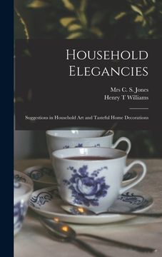 portada Household Elegancies: Suggestions in Household Art and Tasteful Home Decorations (en Inglés)