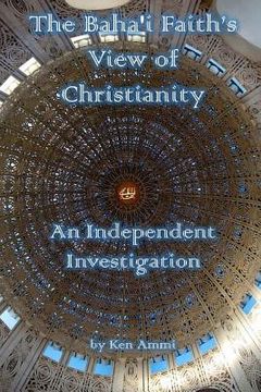 portada The Baha'i Faith's View of Christianity: An Independent Investigation