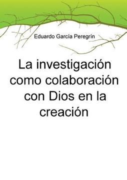 portada La Investigación Como Colaboración con Dios en la Creación (in Spanish)