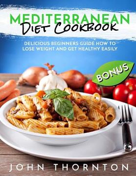 portada Mediterranean Diet Cookbook: Delicious Beginners Guide How to Lose Weight and Get Healthy Easily