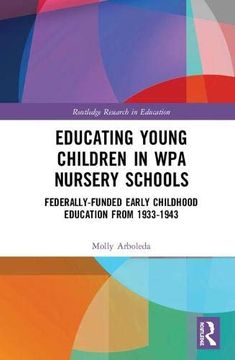 portada Educating Young Children in wpa Nursery Schools: Federally-Funded Early Childhood Education From 1933-1943 (Routledge Research in Education) 