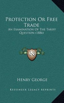portada protection or free trade: an examination of the tariff question (1886) (en Inglés)