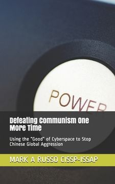 portada Defeating Communism One More Time: Using the Good of Cyberspace to Stop Chinese Global Aggression