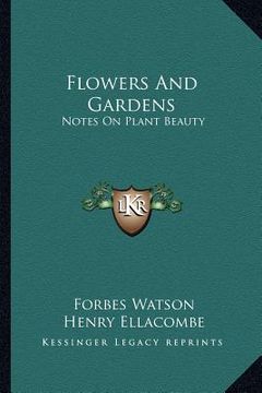 portada flowers and gardens: notes on plant beauty (en Inglés)