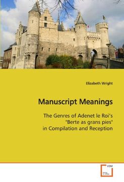 portada Manuscript Meanings: The Genres of Adenet le Roi?s "Berte as grans pies" in Compilation and Reception