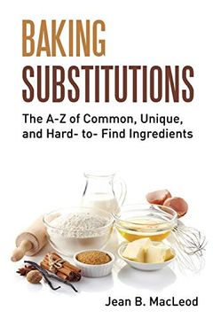 portada Baking Substitutions: The a-z of Common, Unique, and Hard- to- Find Ingredients (en Inglés)