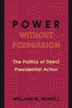 portada Power Without Persuasion: The Politics of Direct Presidential Action (en Inglés)