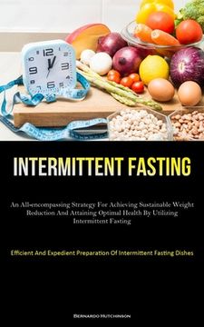 portada Intermittent Fasting: An All-Encompassing Strategy For Achieving Sustainable Weight Reduction And Attaining Optimal Health By Utilizing Inte (en Inglés)