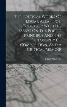 portada The Poetical Works Of Edgar Allan Poe. Together With His Essays On The Poetic Principle And The Philosophy Of Composition, And A Critical Memoir