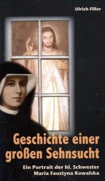 portada Geschichte einer großen Sehnsucht: Portrait von Sr. Faustyna Kowalska (en Alemán)