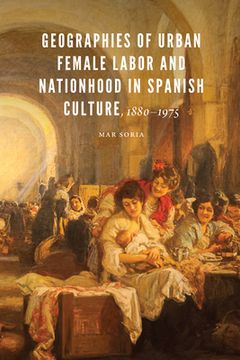 portada Geographies of Urban Female Labor and Nationhood in Spanish Culture, 1880-1975 (en Inglés)