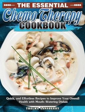 portada The Essential Chemo Therapy Cookbook: Quick, and Effortless Recipes to Improve Your Overall Health with Mouth-Watering Dishes (en Inglés)
