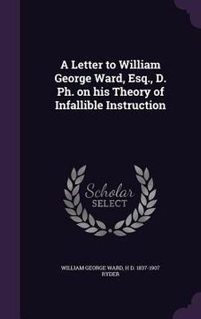 portada A Letter to William George Ward, Esq., D. Ph. on his Theory of Infallible Instruction