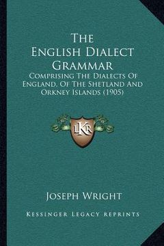 portada the english dialect grammar: comprising the dialects of england, of the shetland and orkney islands (1905)