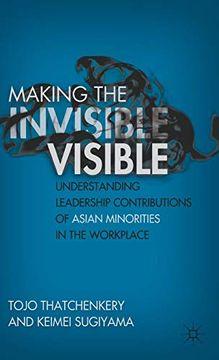 portada Making the Invisible Visible: Understanding Leadership Contributions of Asian Minorities in the Workplace (en Inglés)