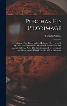 portada Purchas his Pilgrimage: Or Relations of the World and the Religions Observed in all Ages and Places Discovered, From the Creation Unto This Pr